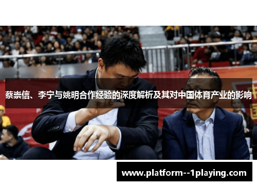 蔡崇信、李宁与姚明合作经验的深度解析及其对中国体育产业的影响 蔡崇信、李宁与姚明合作经验的深度解析及其对中国体育产业的影响