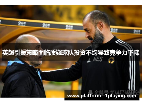英超引援策略面临质疑球队投资不均导致竞争力下降 英超引援策略面临质疑球队投资不均导致竞争力下降