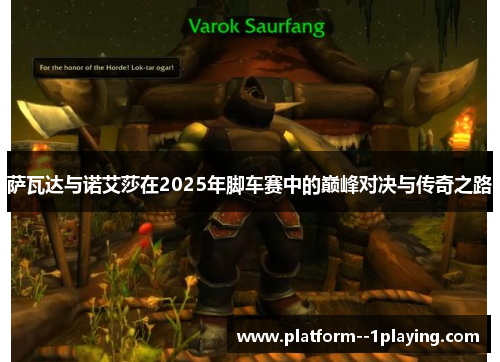 萨瓦达与诺艾莎在2025年脚车赛中的巅峰对决与传奇之路